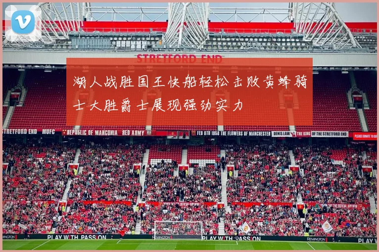 湖人战胜国王快船轻松击败黄蜂骑士大胜爵士展现强劲实力