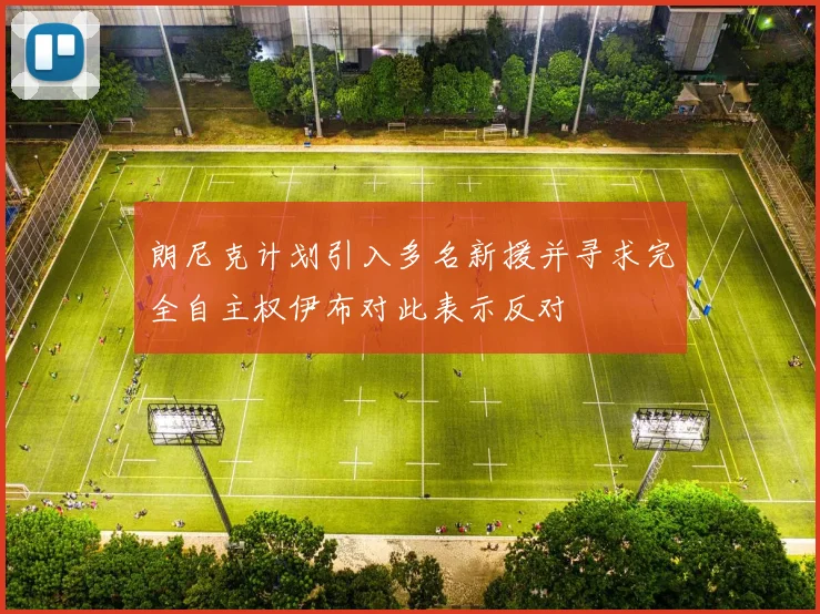 朗尼克计划引入多名新援并寻求完全自主权伊布对此表示反对