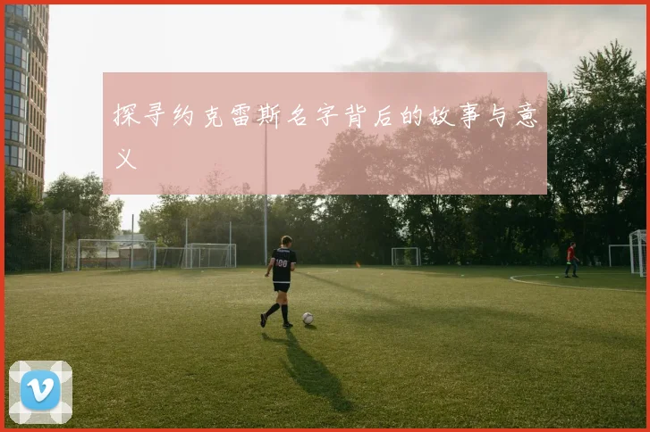 探寻约克雷斯名字背后的故事与意义